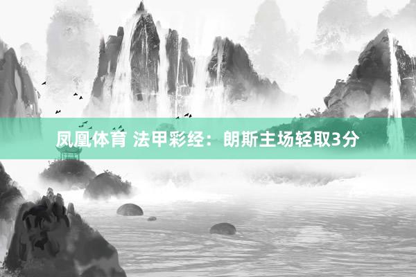 凤凰体育 法甲彩经：朗斯主场轻取3分