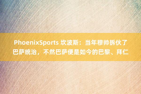 PhoenixSports 坎波斯：当年穆帅拆伙了巴萨统治，不然巴萨便是如今的巴黎、拜仁