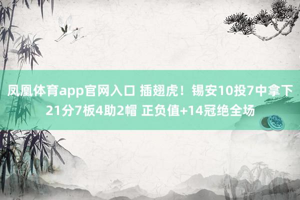 凤凰体育app官网入口 插翅虎！锡安10投7中拿下21分7板4助2帽 正负值+14冠绝全场