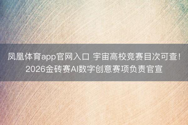 凤凰体育app官网入口 宇宙高校竞赛目次可查！2026金砖赛AI数字创意赛项负责官宣