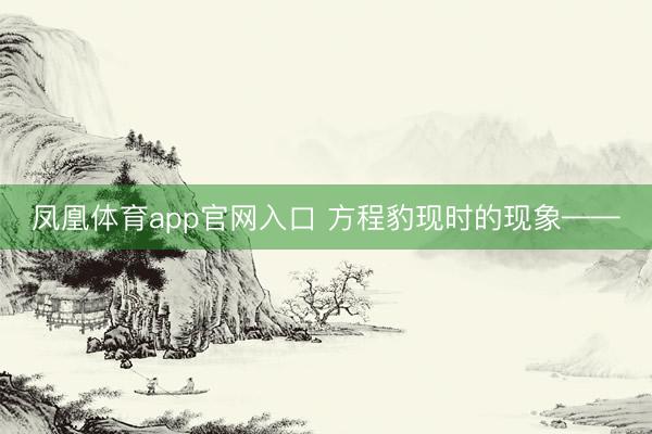 凤凰体育app官网入口 方程豹现时的现象——