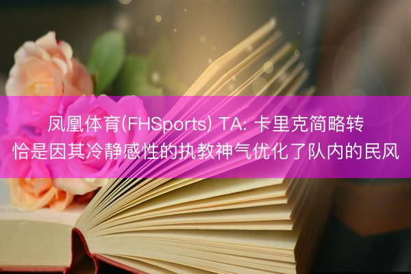 凤凰体育(FHSports) TA: 卡里克简略转恰是因其冷静感性的执教神气优化了队内的民风