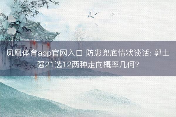 凤凰体育app官网入口 防患兜底情状谈话: 郭士强21选12两种走向概率几何?